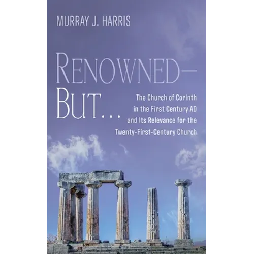Renowned--But . . .: The Church of Corinth in the First Century AD and Its Relevance for the Twenty-First-Century Church