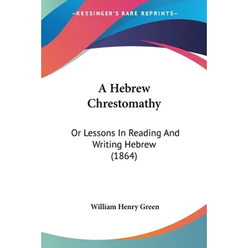A Hebrew Chrestomathy: Or Lessons In Reading And Writing Hebrew (1864)