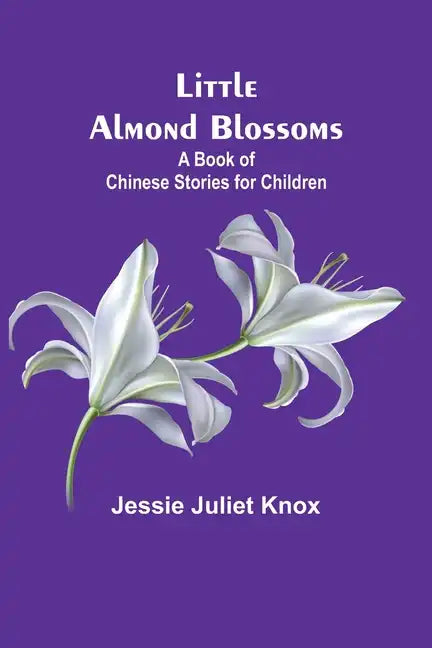 Little Almond Blossoms: A Book of Chinese Stories for Children - Paperback