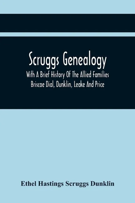 Scruggs Genealogy; With A Brief History Of The Allied Families Briscoe Dial, Dunklin, Leake And Price - Paperback