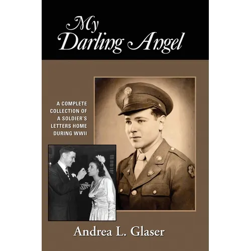 My Darling Angel: A Complete Collection of a Soldier's Letters Home During WWII