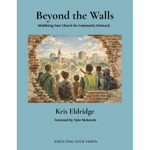 Beyond the Walls: Mobilizing Your Church for Community Outreach: Mobilizing Your Church for Community Outreach