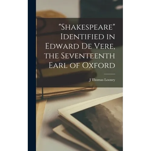 "Shakespeare" Identified in Edward De Vere, the Seventeenth Earl of Oxford - Hardcover