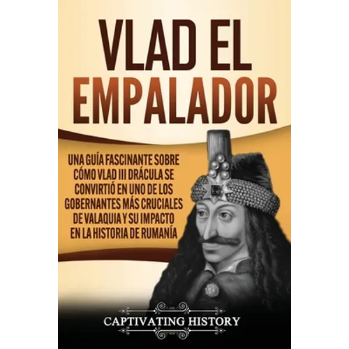 Vlad el Empalador: Una guía fascinante sobre cómo Vlad III Drácula se convirtió en uno de los gobernantes más cruciales de Valaquia y su - Paperback