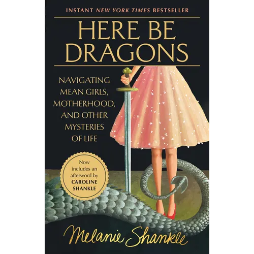 Here Be Dragons: Navigating Mean Girls, Motherhood, and Other Mysteries of Life