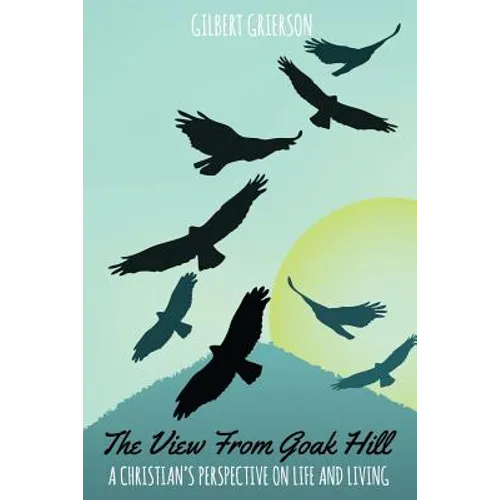The View From Goak Hill: A Christian's Perspective on Life and Living