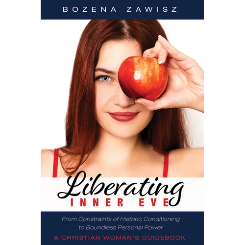 Liberating Inner Eve: From Constraints of Historic Conditioning to Boundless Personal Power--A Christian Woman's Guidebook