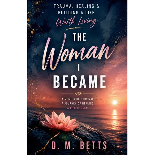 The Woman I Became: Trauma, Healing & Building a Life Worth Living