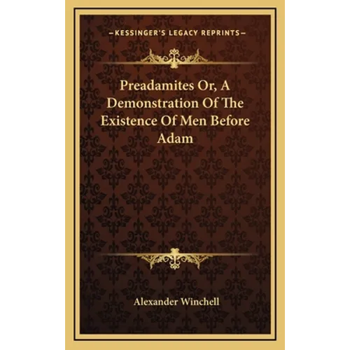 Preadamites Or, A Demonstration Of The Existence Of Men Before Adam