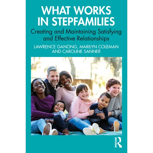 What Works in Stepfamilies: Creating and Maintaining Satisfying and Effective Relationships