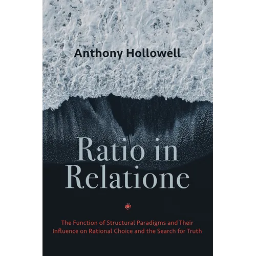 Ratio in Relatione: The Function of Structural Paradigms and Their Influence on Rational Choice and the Search for Truth