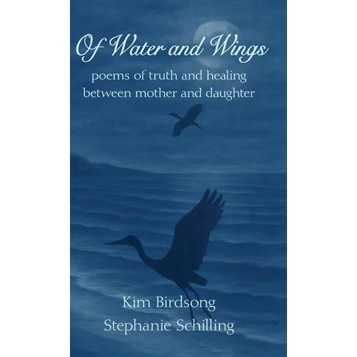 Of Water and Wings: poems of truth and healing between mother and daughter