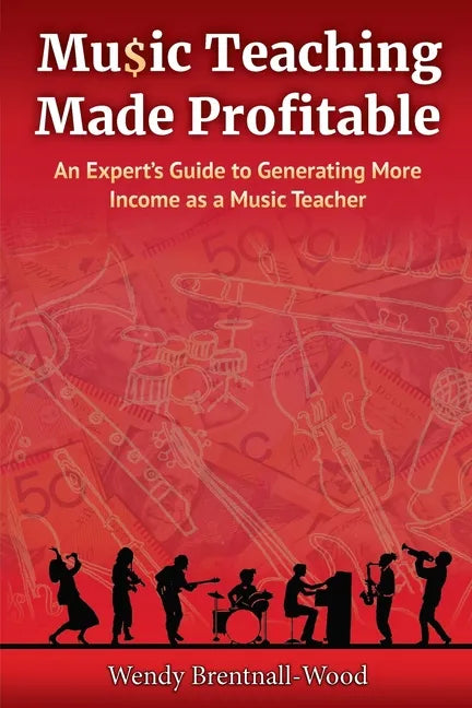Music Teaching Made Profitable: An Expert's Guide to Generating More Income as a Music Teacher - Paperback