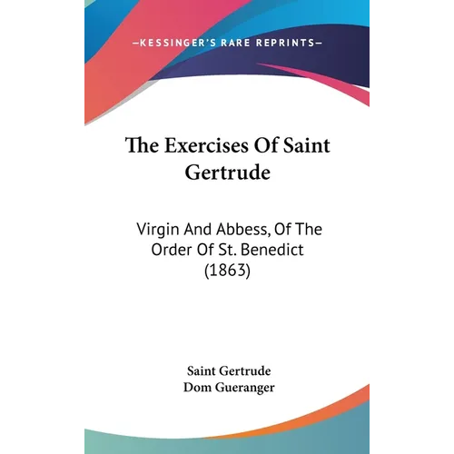 The Exercises Of Saint Gertrude: Virgin And Abbess, Of The Order Of St. Benedict (1863)