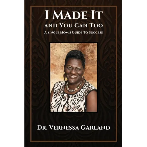 I Made It And You Can Too: A Single Mom's Guide To Success