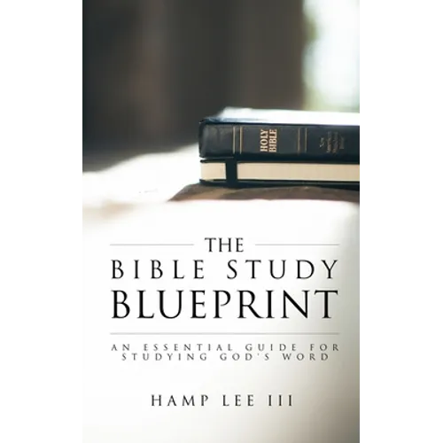 The Bible Study Blueprint: An Essential Guide for Studying God's Word
