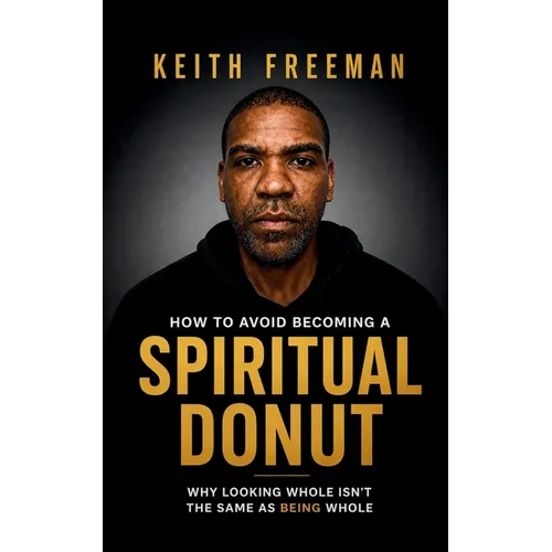 How to To Avoid Becoming A Spiritual Donut: Why Looking Whole Isn't The Same As Being Whole