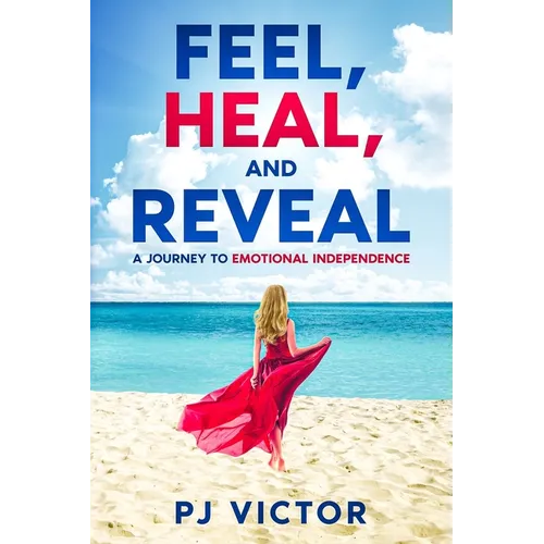 Feel, Heal, and Reveal: A Journey to Emotional Independence
