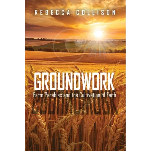 Groundwork: Farm Parables and the Cultivation of Faith