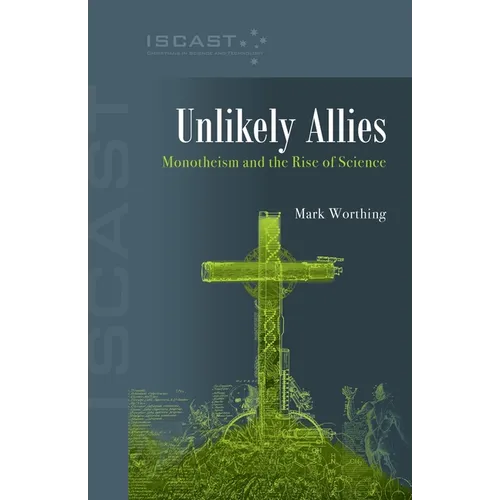 Unlikely Allies: Monotheism and the Rise of Science