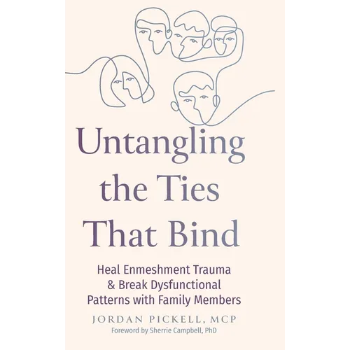 Untangling the Ties That Bind: Heal Enmeshment Trauma and Break Dysfunctional Patterns with Family Members