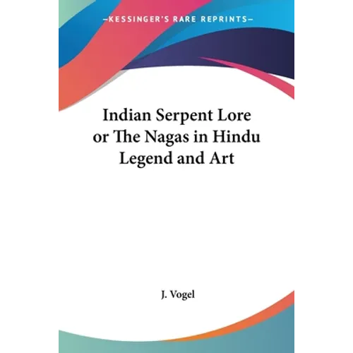 Indian Serpent Lore or The Nagas in Hindu Legend and Art