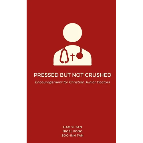 Pressed but Not Crushed: Encouragement for Christian Junior Doctors