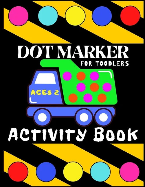 Dot Marker Activiti Book for Toodlers Ages 2: My First Creative Coloring Book Mighty Trucks Cars and Vehicles Easy Guided Big Dots Cute Unique Fun Pag - Paperback
