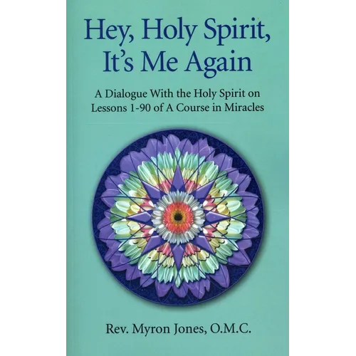 Hey, Holy Spirit, It's Me Again: A Dialogue with the Holy Spirit on Lessons 1-90 of a Course in Miracles