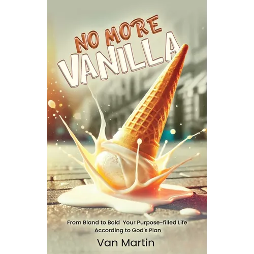 No More Vanilla: From Bland to Bold Your Purpose-filled Life According to God's Plan