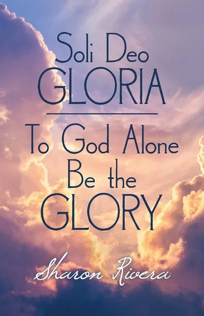 Soli Deo Gloria: To God Alone Be the Glory - Paperback