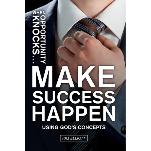 When Opportunity Knocks ... Make Success Happen: Using God's Concepts