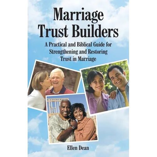 Marriage Trust Builders: A Practical and Biblical Guide for Strengthening and Restoring Trust in Marriage