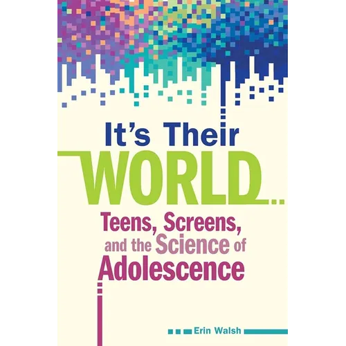 It's Their World: Teens, Screens, and the Science of Adolescence