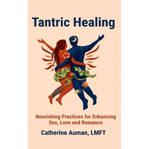 Tantric Healing: Nourishing Practices for Enhancing Sex, Love and Romance