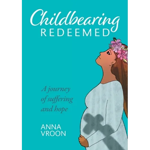 Childbearing Redeemed: A journey of suffering and hope