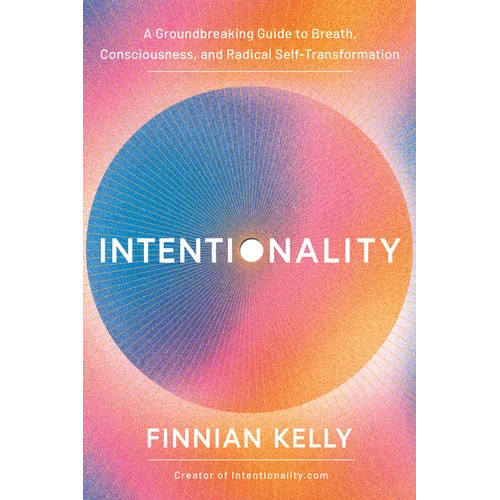 Intentionality: A Groundbreaking Guide to Breath, Consciousness, and Radical Self-Transformation - Hardcover