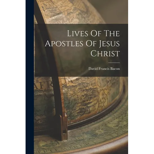 Lives Of The Apostles Of Jesus Christ