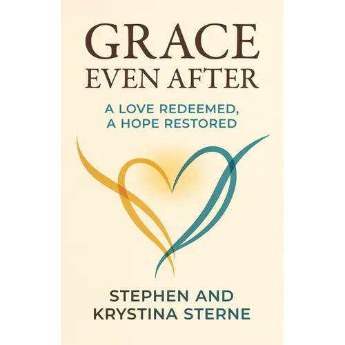 Grace Even After: A Love Redeemed, A Hope Restored