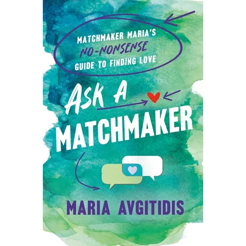 Ask a Matchmaker: Matchmaker Maria's No-Nonsense Guide to Finding Love