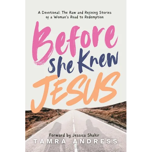 Before She Knew Jesus: A Devotional, The Raw and Refining Stories of a Woman's Road to Redemption