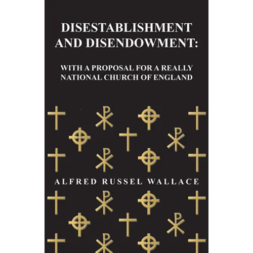Disestablishment and Disendowment: With a Proposal for a Really National Church of England