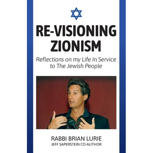 Re-Visioning Zionism, Reflections on My Life in Service to the Jewish People