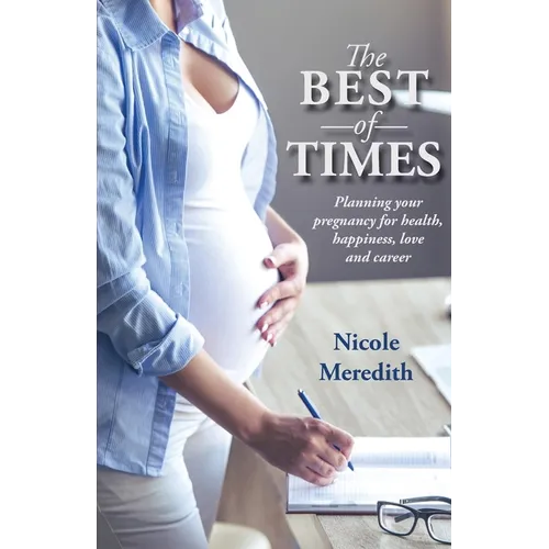 The Best of Times: Planning Your Pregnancy for Health, Happiness, Love and Career