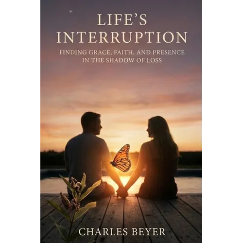 Life's Interruption: "Finding Grace, Faith, and Presence in the Shadow of Loss"