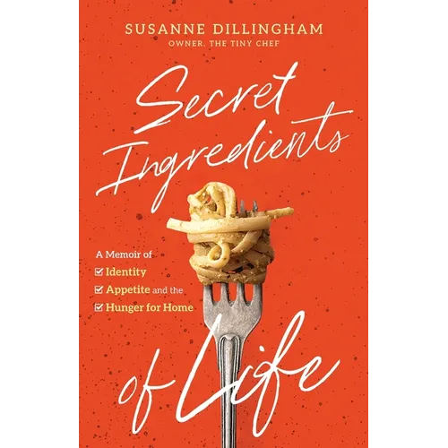 Secret Ingredients of Life: A Memoir of Identity, Appetite, and the Hunger for Home