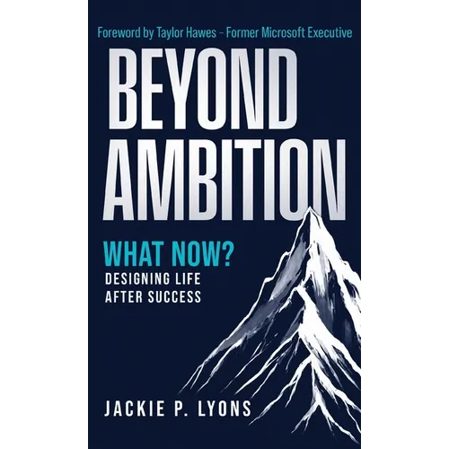 Beyond Ambition: What Now? Designing Life After Success