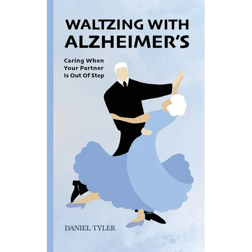 Waltzing With Alzheimer's: Caring When Your Partner is Out of Step