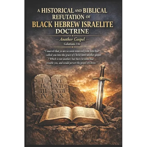 A Historical and Biblical Refutation of Black Hebrew Israelite Doctrine: Another Gospel
