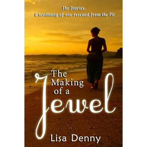 The Making Of A Jewel: The Diaries: A testimony of one rescued from the Pit